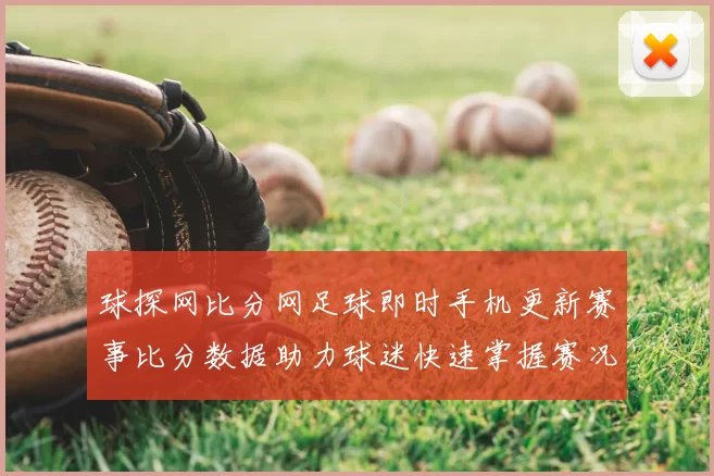 球探网比分网足球即时手机更新赛事比分数据助力球迷快速掌握赛况