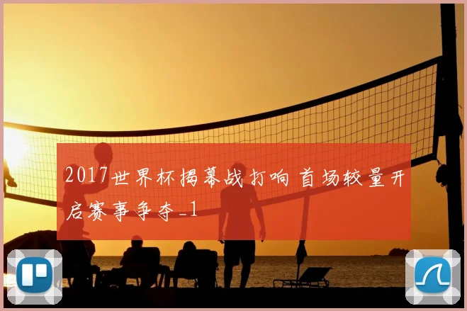 2017世界杯揭幕战打响 首场较量开启赛事争夺_1