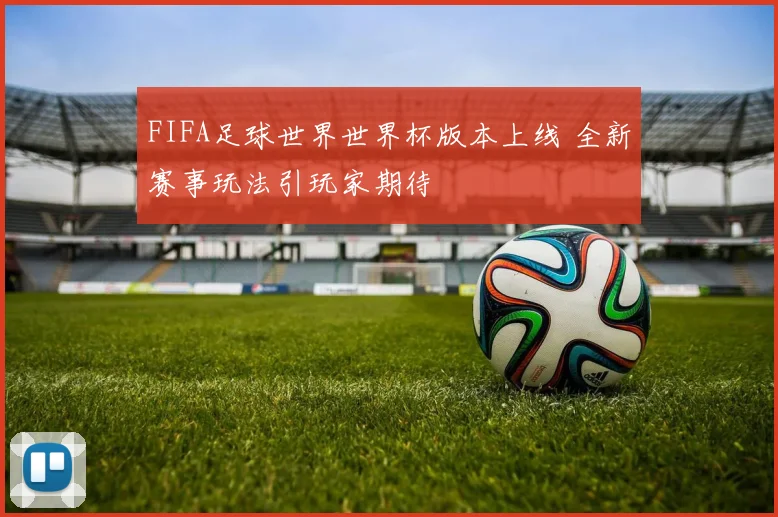 FIFA足球世界世界杯版本上线 全新赛事玩法引玩家期待