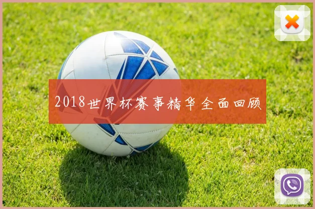 2018世界杯赛事精华全面回顾